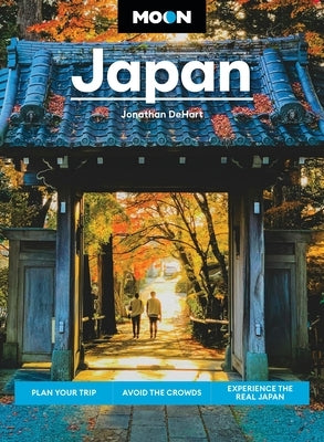 Moon Japan: Plan Your Trip, Avoid the Crowds, Experience the Real Japan by Dehart, Jonathan