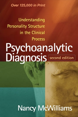 Psychoanalytic Diagnosis: Understanding Personality Structure in the Clinical Process by McWilliams, Nancy