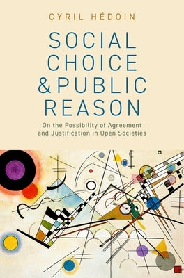 Social Choice and Public Reason: On the Possibility of Agreement and Justification in Open Societies by HÃ©doin, Cyril