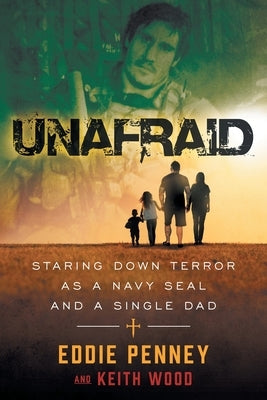 Unafraid: Staring Down Terror as a Navy SEAL and Single Dad by Penney, Eddie