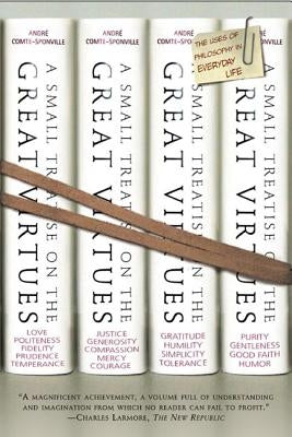 A Small Treatise on the Great Virtues: The Uses of Philosophy in Everyday Life by Comte-Sponville, André