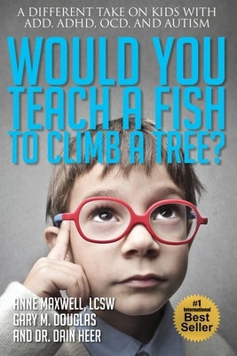 Would You Teach a Fish to Climb a Tree? by Maxwell, Anne