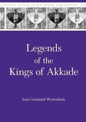 Legends of the Kings of Akkade: The Texts by Westenholz, Joan Goodnick