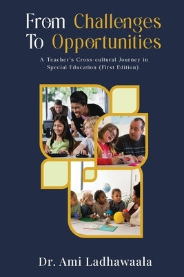 From Challenges To Opportunities: A teacher's corss cultural journey in special education by Ladhawaala, Ami
