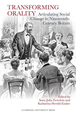 Transforming Orality: Articulating Social Change in Nineteenth-Century Britain by Zwierlein, Anne-Julia