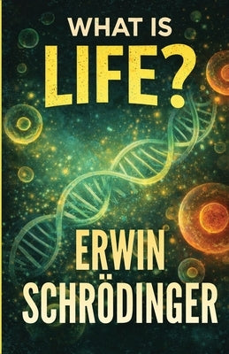 What Is Life? by Erwin Schrodinger