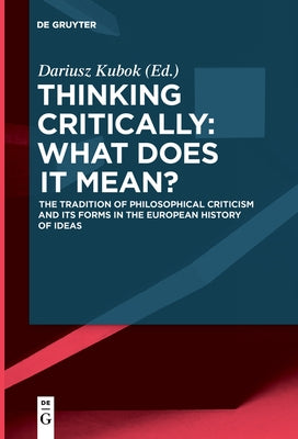 Thinking Critically: What Does It Mean?: The Tradition of Philosophical Criticism and Its Forms in the European History of Ideas by Kubok, Dariusz