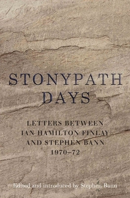 Stonypath Days: Letters Between Ian Hamilton Finlay and Stephen Bann 1970-72 by Hamilton Finlay, Ian