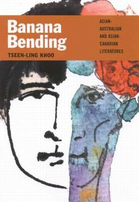 Banana Bending: Asian-Australian and Asian-Canadian Literatures by Khoo, Tseen-Ling