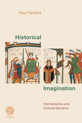 Historical Imagination: Hermeneutics and Cultural Narrative by Fairfield, Paul