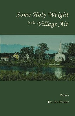 Some Holy Weight in the Village Air by Fisher, Ira Joe