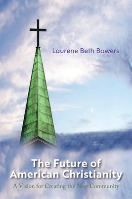 The Future of American Christianity by Bowers, Laurene Beth