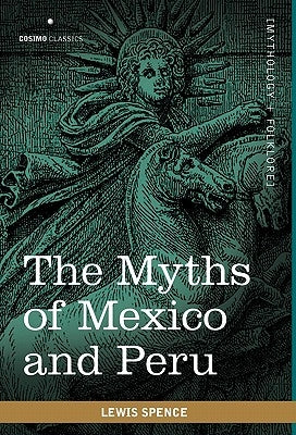 The Myths of Mexico and Peru by Spence, Lewis