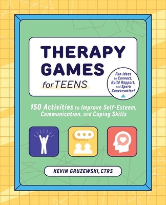 Therapy Games for Teens: 150 Activities to Improve Self-Esteem, Communication, and Coping Skills by Gruzewski, Kevin