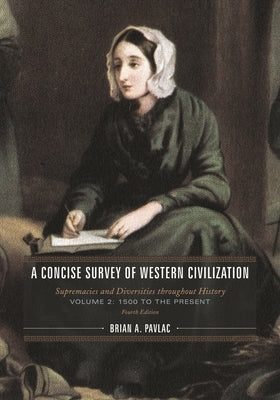Concise Survey of Western Civilization: Supremacies and Diversities throughout History, 1500 to the Present by Pavlac, Brian A.