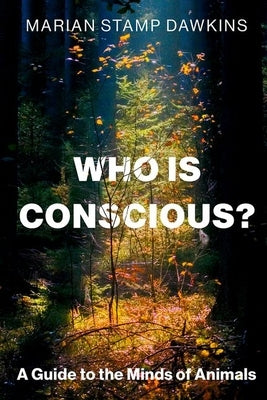 Who Is Conscious?: A Guide to the Minds of Animals by Dawkins, Marian Stamp