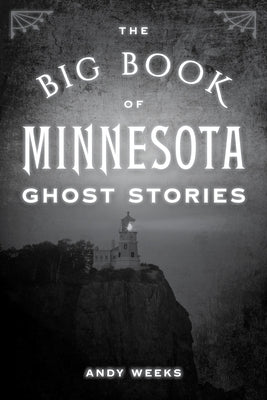 Big Book of Minnesota Ghost Stories by Weeks, Andy