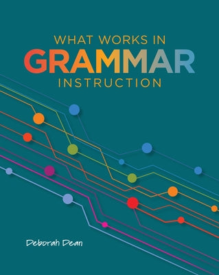 What Works in Grammar Instruction by Dean, Deborah