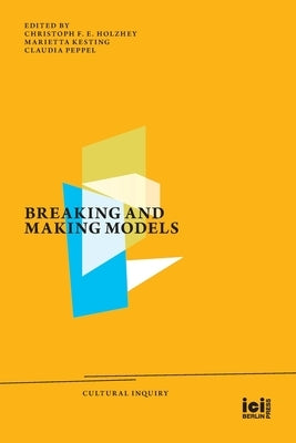 Breaking and Making Models by Holzhey, Christoph F. E.