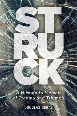 Struck: A Husband's Memoir of Trauma and Triumph by Segal, Douglas