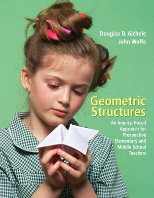 Geometric Structures: An Inquiry-Based Approach for Prospective Elementary and Middle School Teachers by Aichele, Douglas