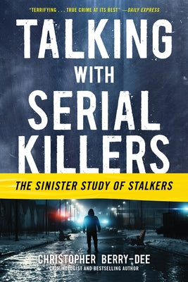 Talking with Serial Killers: The Sinister Study of Stalkers by Berry-Dee, Christopher