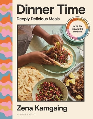 Dinner Time: Deeply Delicious Meals in 15, 30, 45 and 60 Minutes by Kamgaing, Zena