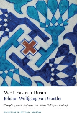 West-Eastern Divan: Complete, Annotated New Translation (Bilingual Edition) by Von Goethe, Johann Wolfgang