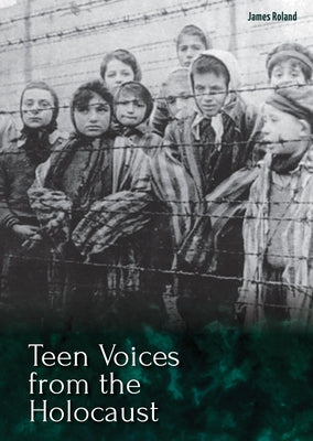 Teen Voices from the Holocaust by Roland, James