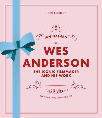 Wes Anderson: The Iconic Filmmaker and His Work by Nathan, Ian