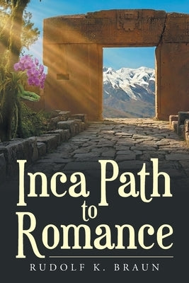 Inca Path to Romance by Braun, Rudolf K.