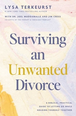 Surviving an Unwanted Divorce: A Biblical, Practical Guide to Letting Go While Holding Yourself Together by TerKeurst, Lysa