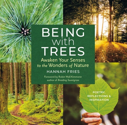 Being with Trees: Awaken Your Senses to the Wonders of Nature; Poetry, Reflections & Inspiration by Fries, Hannah