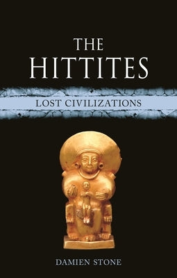 The Hittites: Lost Civilizations by Stone, Damien