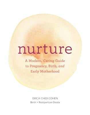 Nurture: A Modern Guide to Pregnancy, Birth, Early Motherhood--And Trusting Yourself and Your Body by Chidi, Erica