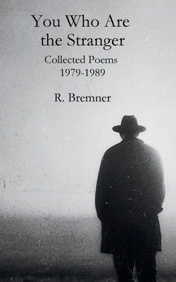 You Who Are the Stranger: Collected Poems 1979-1989 by Bremner, R.