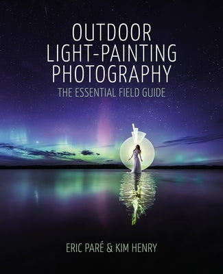 Outdoor Light Painting Photography: The Essential Field Guide by ParÃ©, Eric