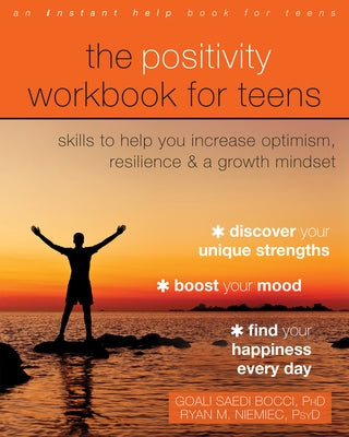 The Positivity Workbook for Teens: Skills to Help You Increase Optimism, Resilience, and a Growth Mindset by Saedi Bocci, Goali