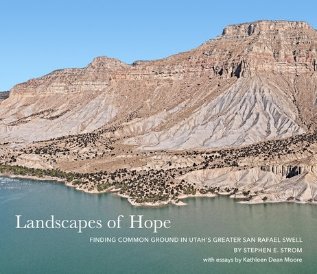 Landscapes of Hope: Finding Common Ground in Utah's Greater San Rafael Swell by Strom, Stephen E.