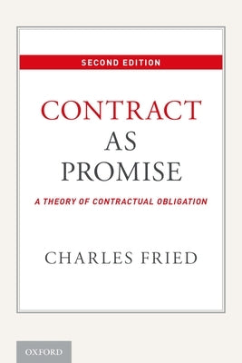 Contract as Promise: A Theory of Contractual Obligation by Fried, Charles