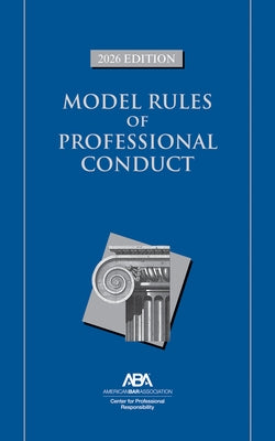 Model Rules of Professional Conduct, 2026 Edition by Professional Responsibility, Center For