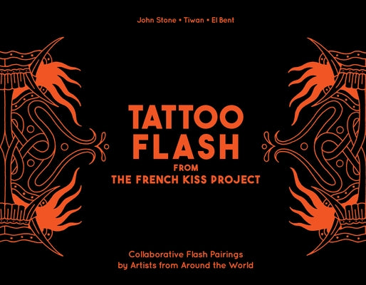 Tattoo Flash from the French Kiss Project: Collaborative Flash Pairings by Tattoo Artists from Around the World by Stone, John