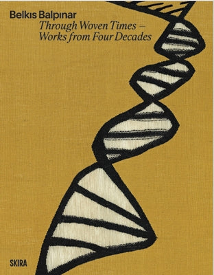 Belk?s Balp?nar: Through Woven Times: Works from Four Decades by Balpinar, Belkis