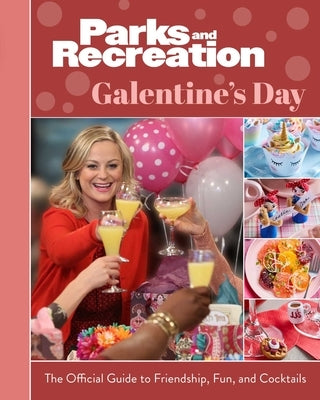 Parks and Recreation: Galentine's Day: The Official Guide to Friendship, Fun, and Cocktails by Insight Editions