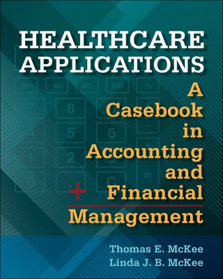 Healthcare Applications: A Casebook in Accounting and Financial Management by McKee, Thomas