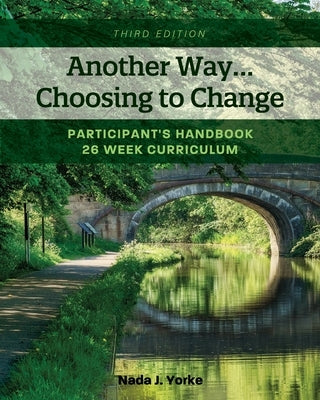 Another Way...Choosing to Change: Participant's Handbook - 26 week curriculum by Yorke, Nada J.