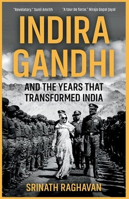 Indira Gandhi and the Years That Transformed India by Raghavan, Srinath