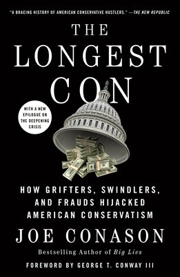 The Longest Con: How Grifters, Swindlers, and Frauds Hijacked American Conservatism by Conason, Joe