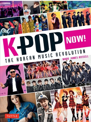 K-Pop Now!: The Korean Music Revolution by Russell, Mark James