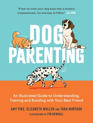 Dog Parenting: An Illustrated Guide to Understanding, Training and Bonding with Your Best Friend by Pike, Amy